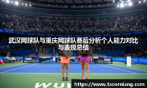 武汉网球队与重庆网球队赛后分析个人能力对比与表现总结